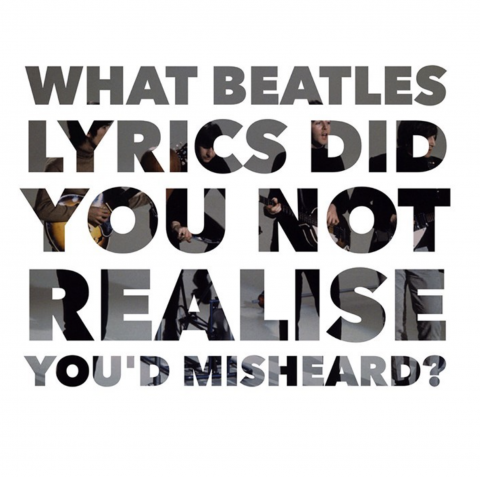 what beatles lyrics did you not realise you'd misheard